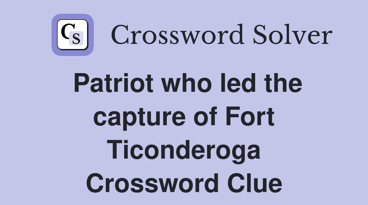 Patriot who led the capture of Fort Ticonderoga Crossword Clue