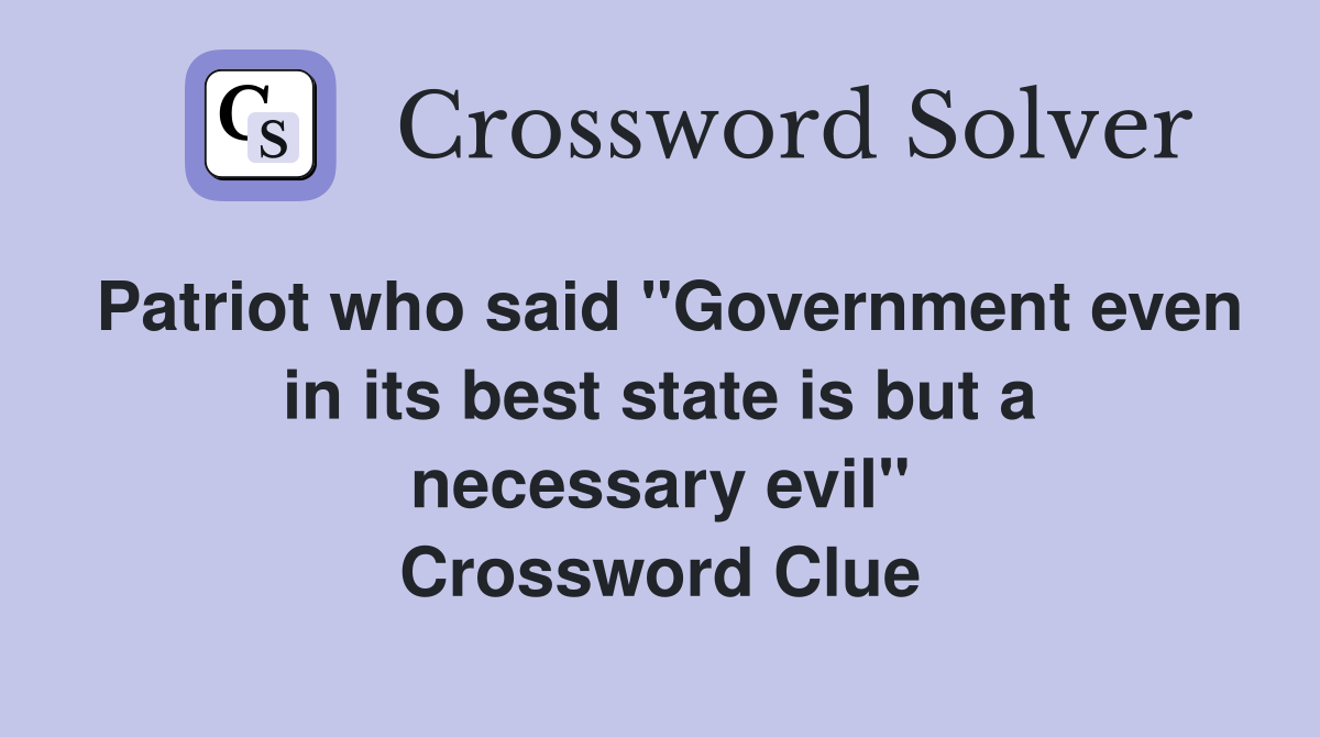 Patriot who said "Government even in its best state is but a necessary evil" Crossword Clue