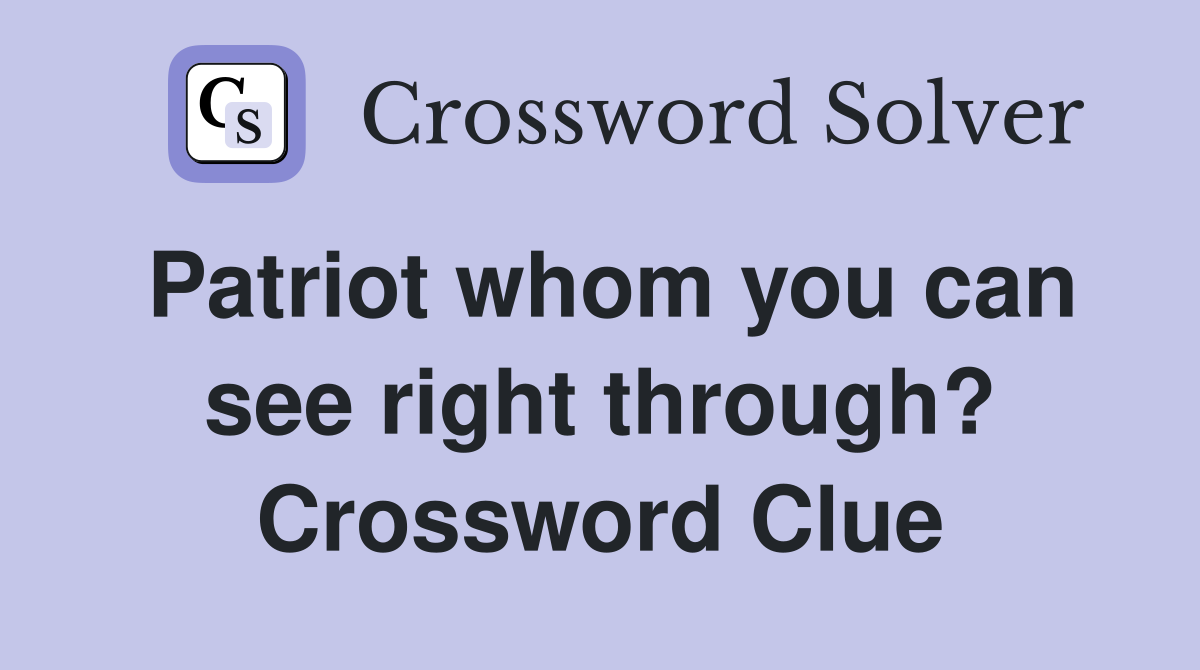 Patriot whom you can see right through? Crossword Clue