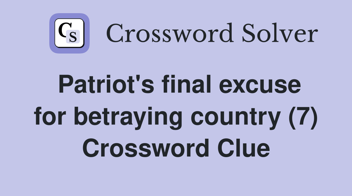 Patriot's final excuse for betraying country (7) Crossword Clue