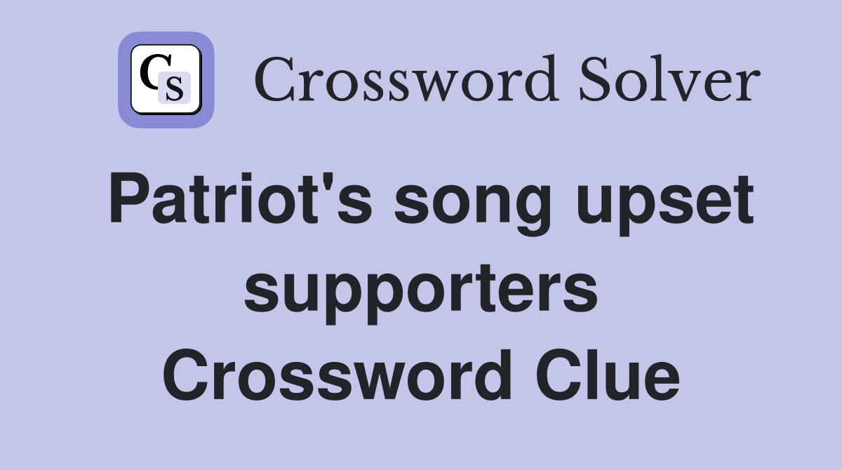 Patriot's song upset supporters Crossword Clue