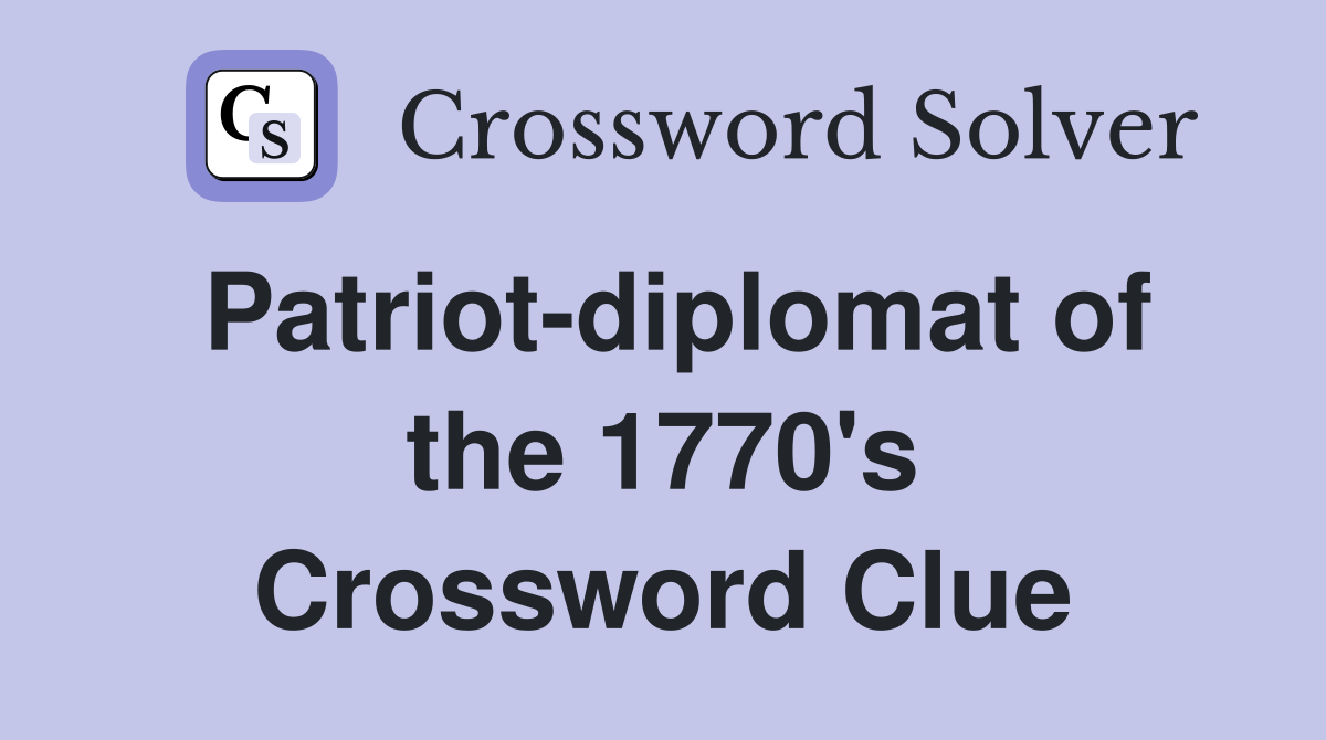 Patriot-diplomat of the 1770's Crossword Clue