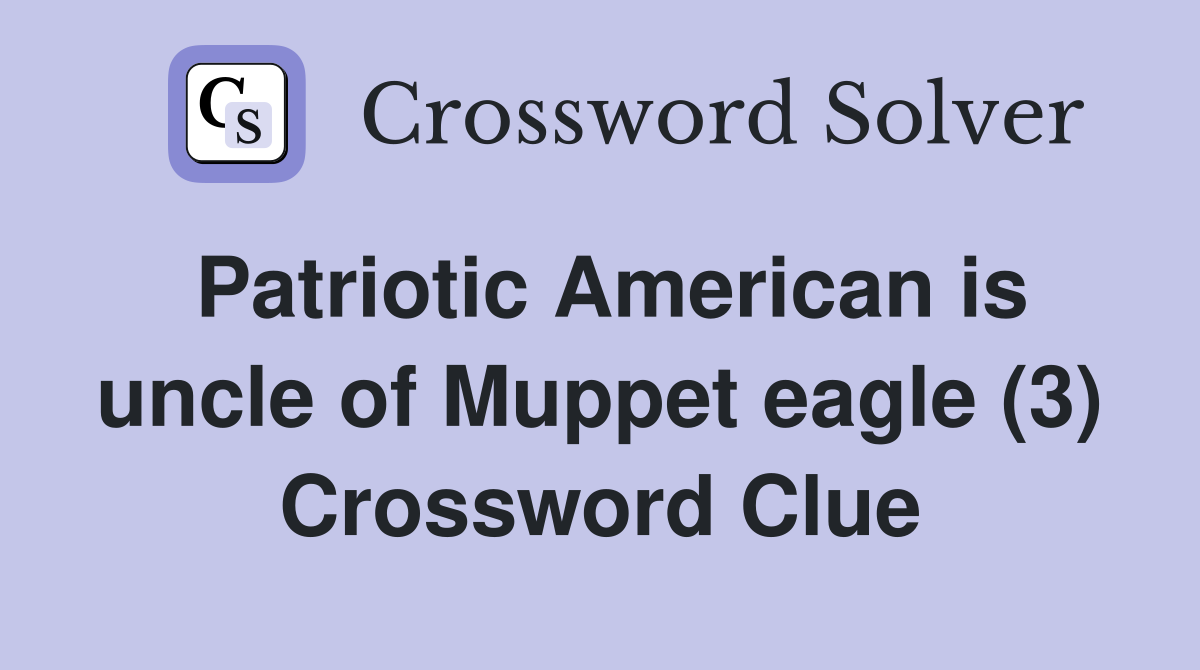 Patriotic American is uncle of Muppet eagle (3) Crossword Clue