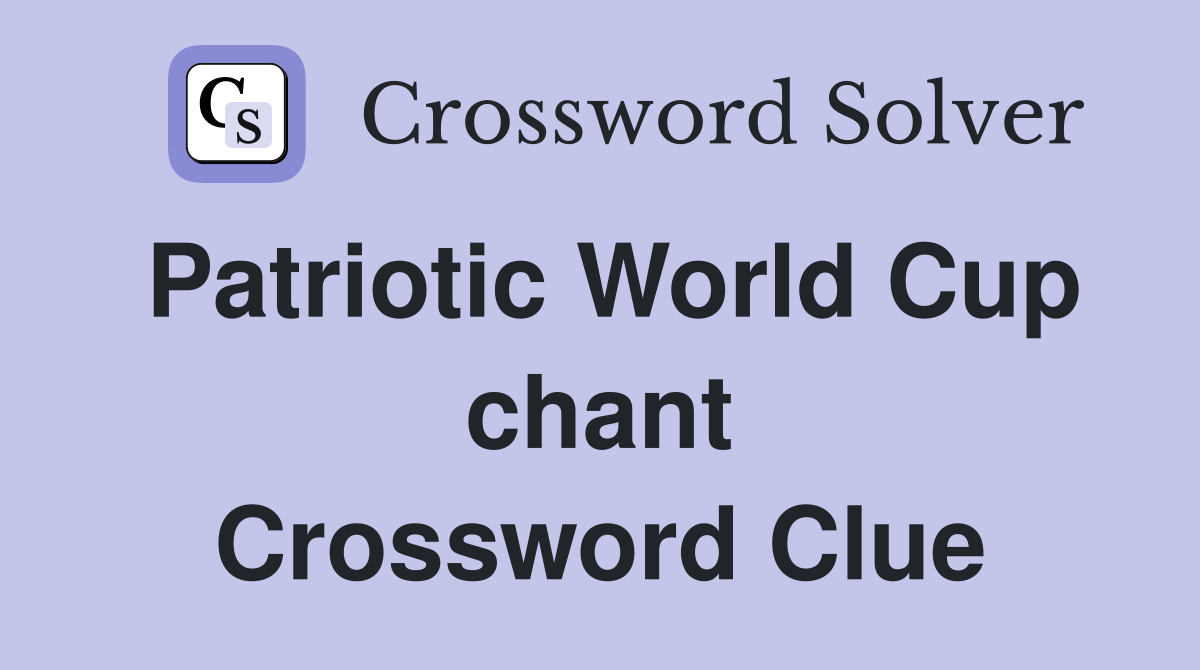 Patriotic World Cup chant Crossword Clue Answers Crossword Solver