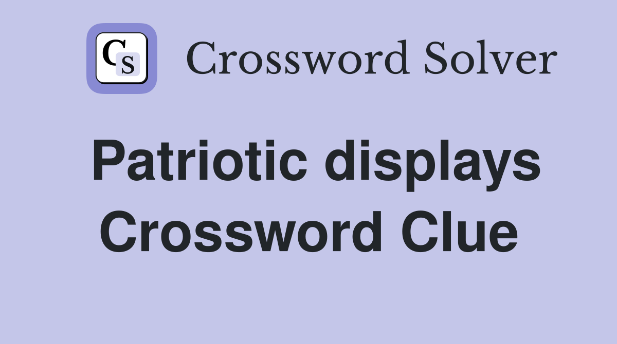 Patriotic displays Crossword Clue