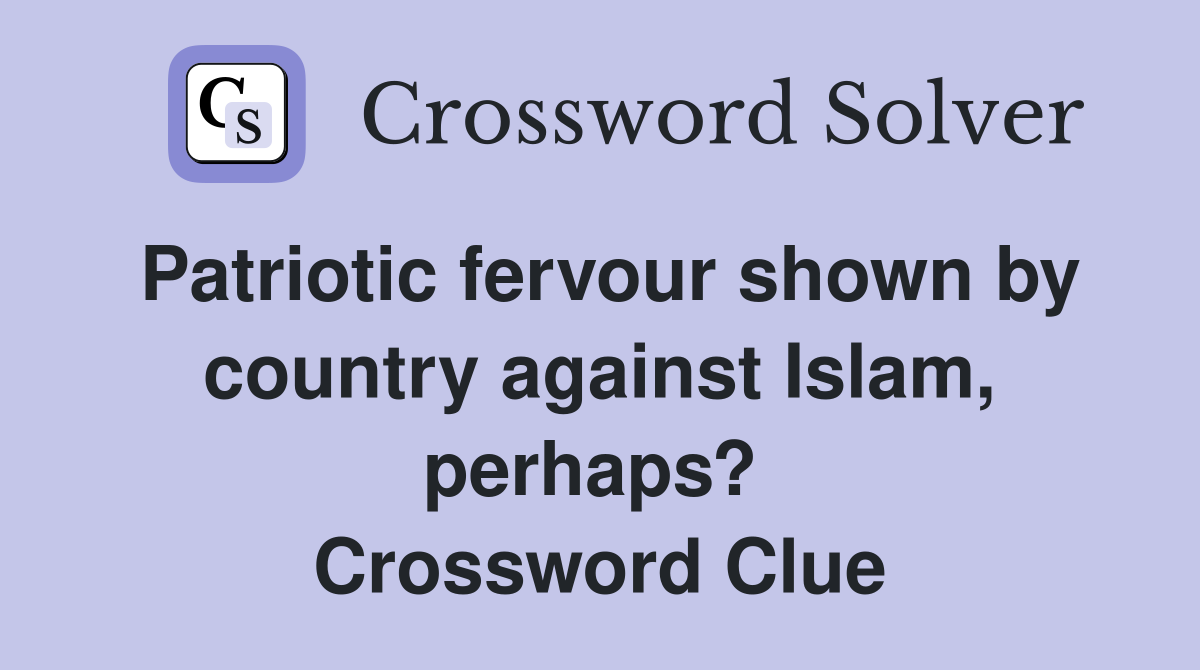 Patriotic fervour shown by country against Islam, perhaps?  Crossword Clue