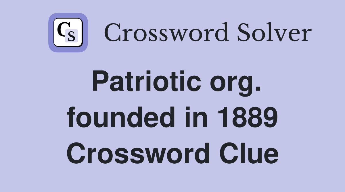 Patriotic org. founded in 1889 Crossword Clue