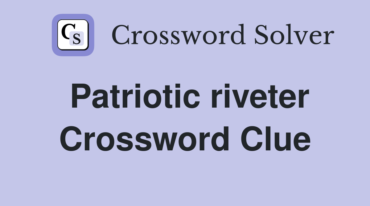 Patriotic riveter Crossword Clue