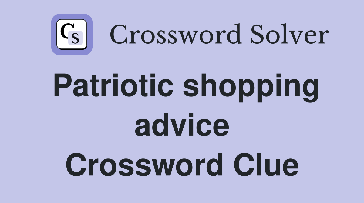 Patriotic shopping advice Crossword Clue