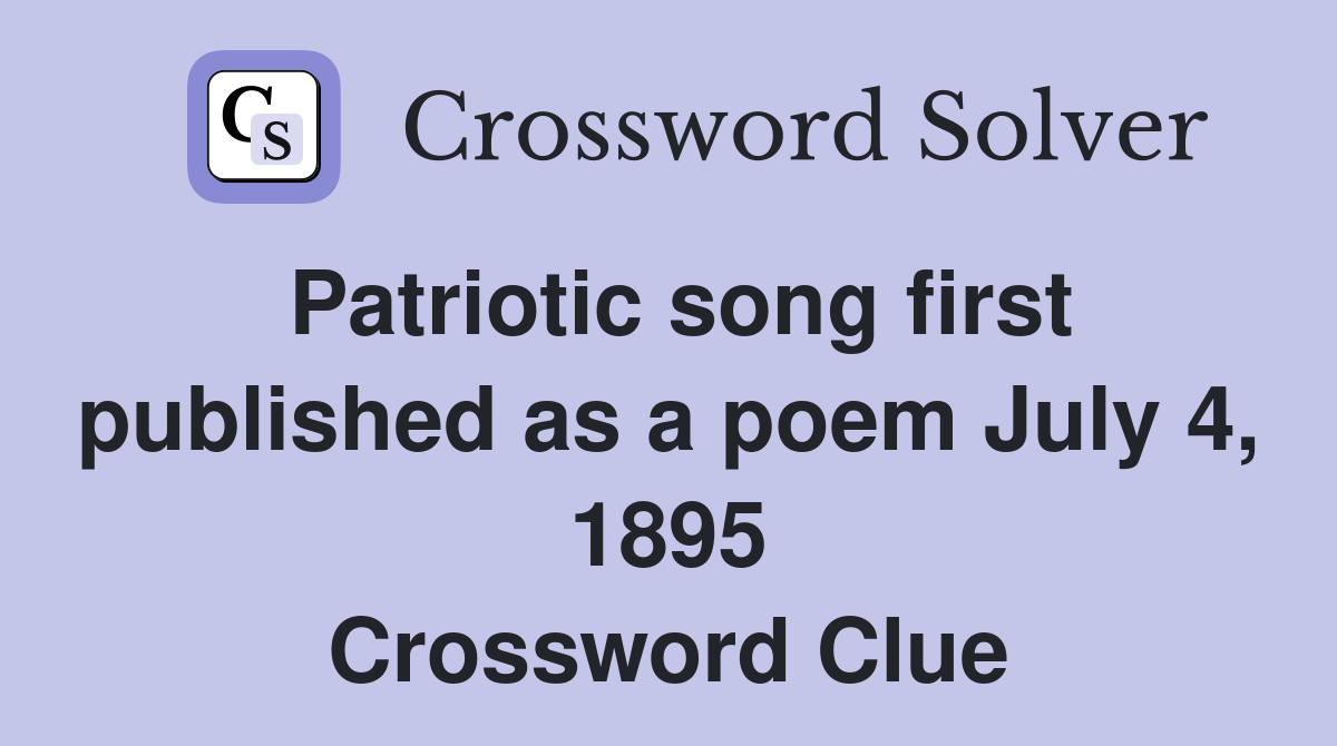 Patriotic song first published as a poem July 4, 1895 Crossword Clue