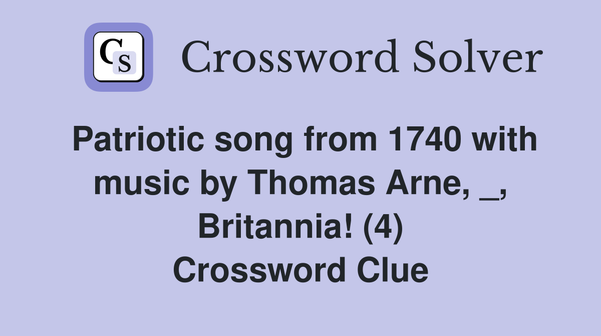 Patriotic song from 1740 with music by Thomas Arne, _, Britannia! (4) Crossword Clue