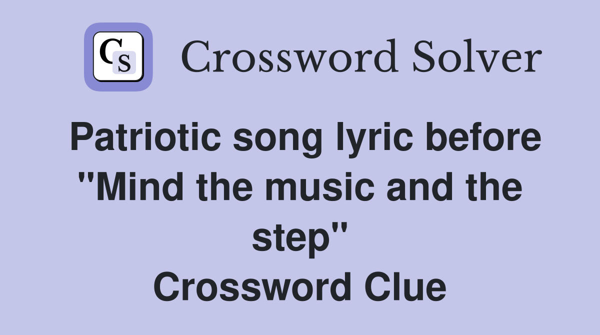 Patriotic song lyric before "Mind the music and the step" Crossword Clue