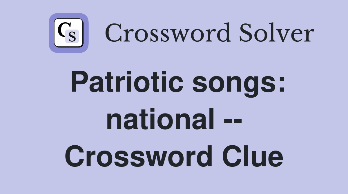 Patriotic songs: national -- Crossword Clue