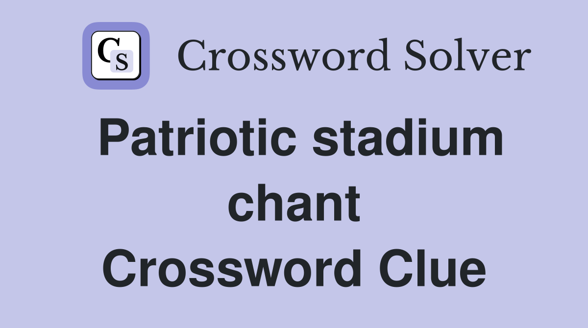 Patriotic stadium chant Crossword Clue