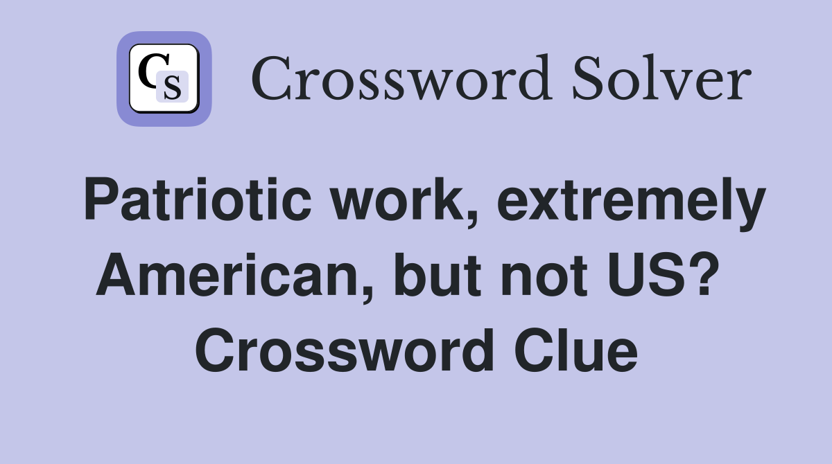 Patriotic work, extremely American, but not US?  Crossword Clue