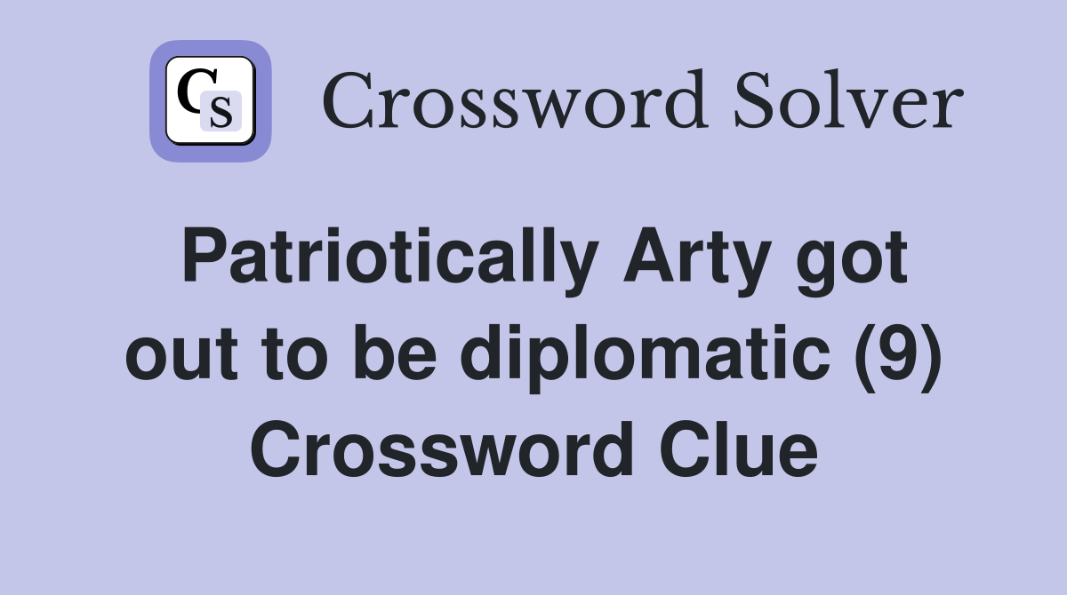 Patriotically Arty got out to be diplomatic (9) Crossword Clue