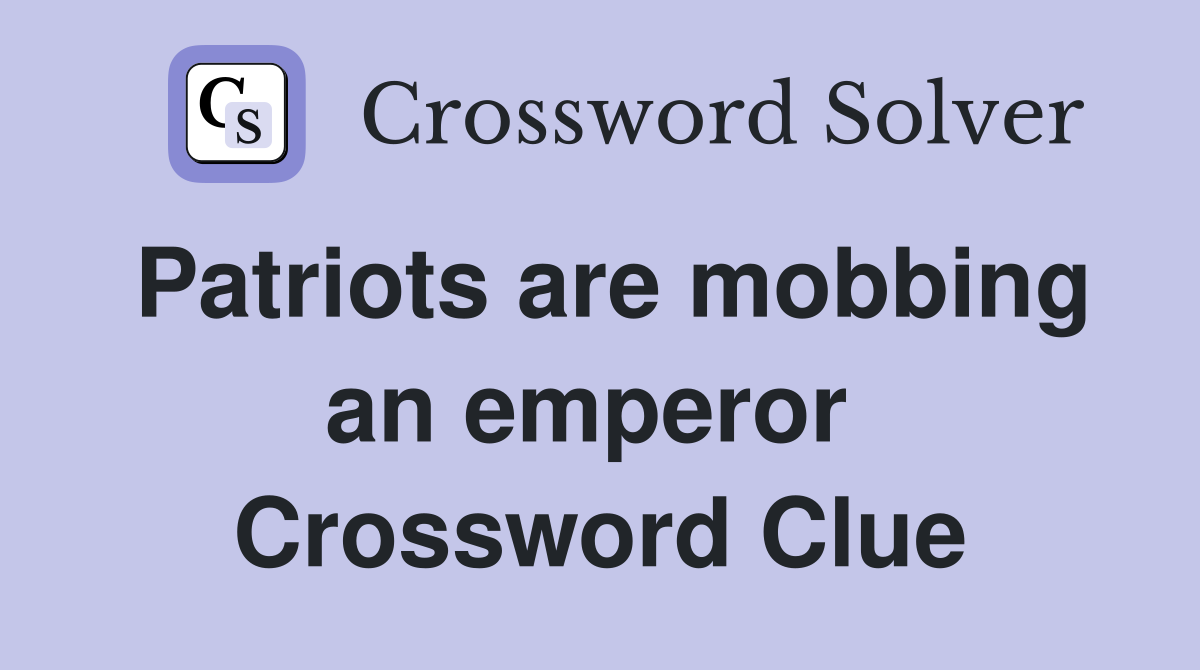 Patriots are mobbing an emperor  Crossword Clue