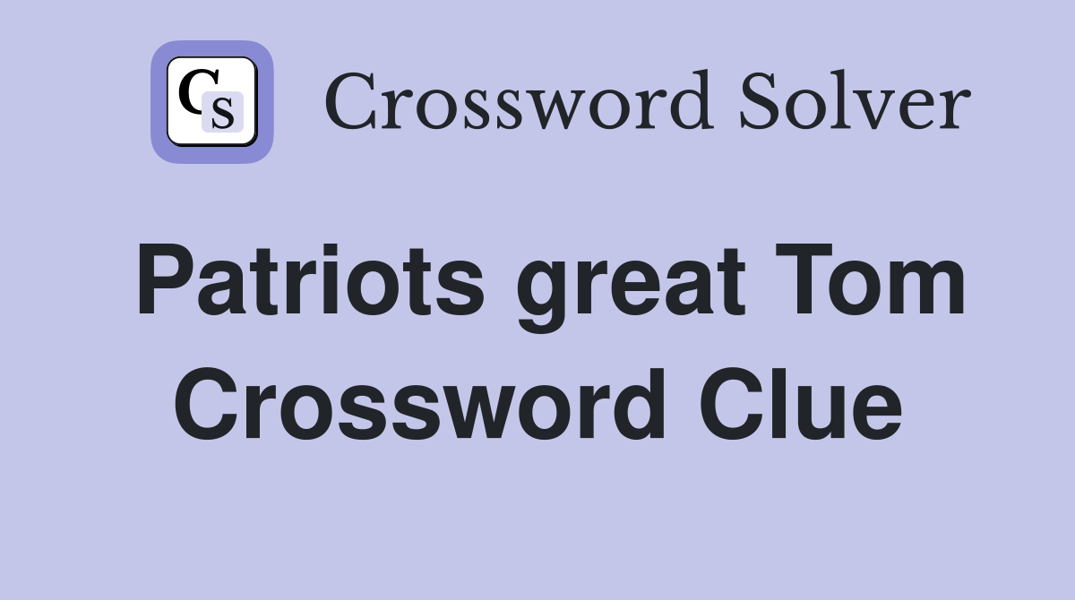 Patriots great Tom Crossword Clue