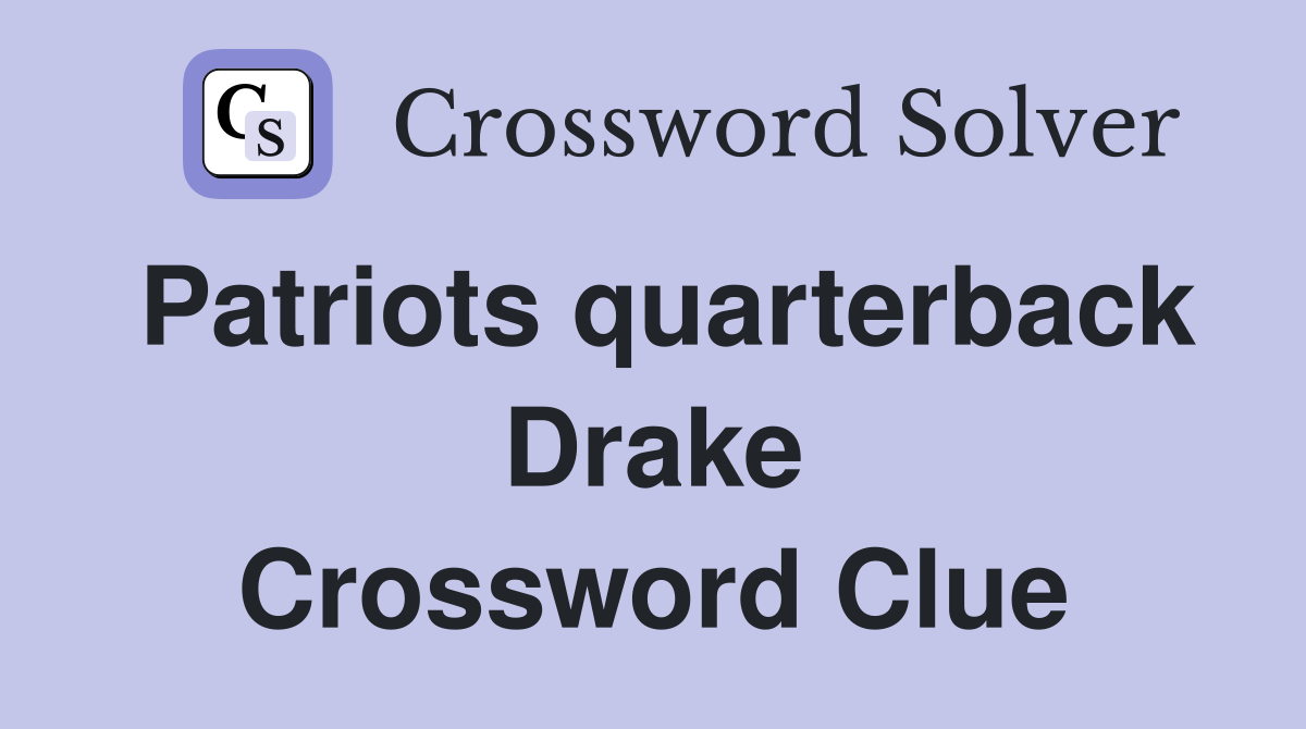 Patriots quarterback Drake Crossword Clue