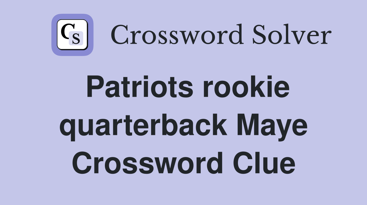 Patriots rookie quarterback Maye Crossword Clue