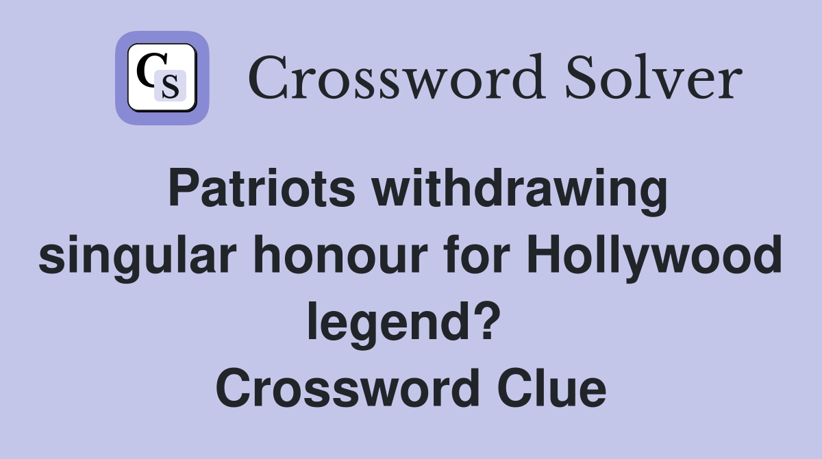 Patriots withdrawing singular honour for Hollywood legend?  Crossword Clue