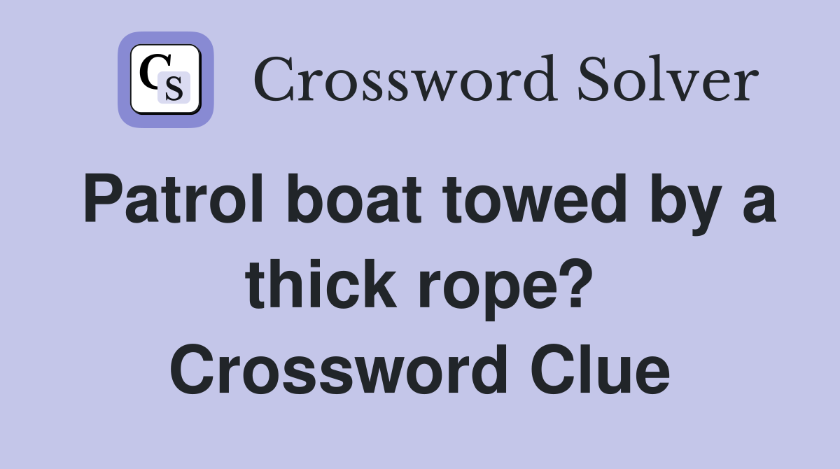 Patrol boat towed by a thick rope? Crossword Clue