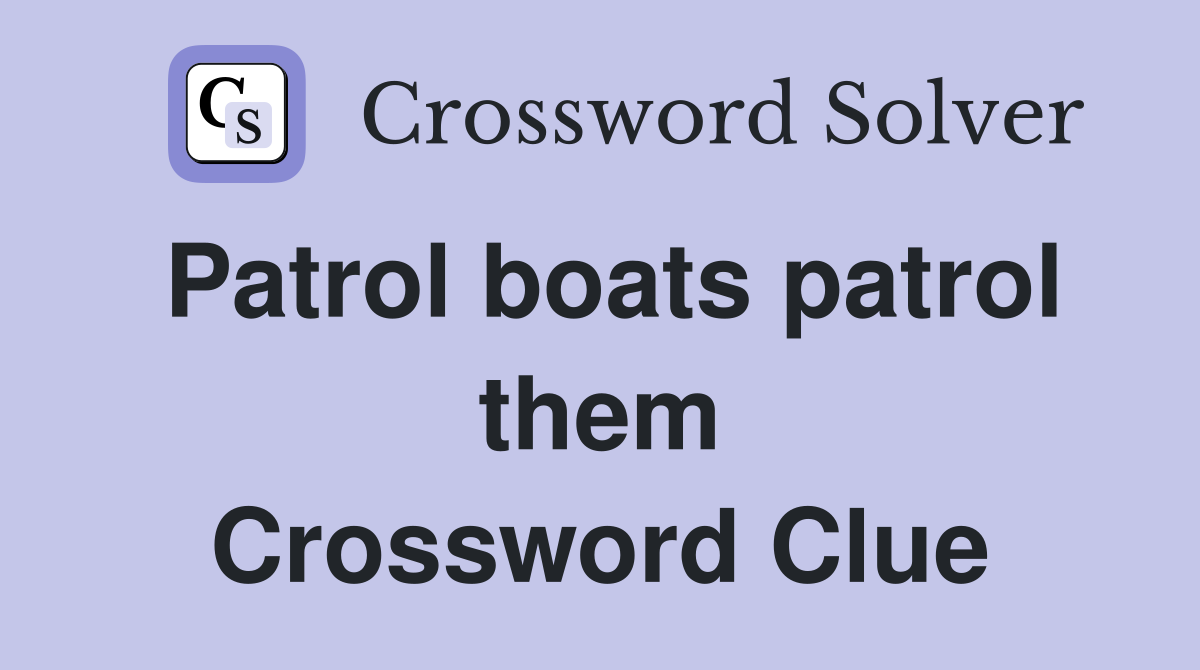 Patrol boats patrol them Crossword Clue