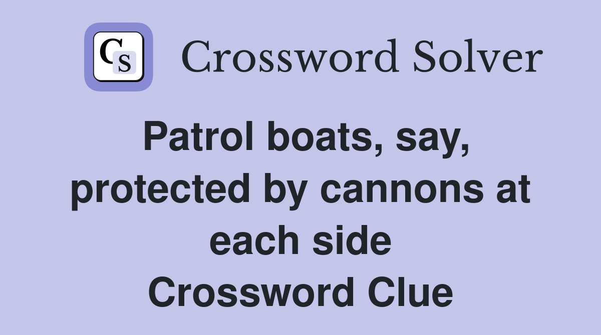 Patrol boats, say, protected by cannons at each side Crossword Clue