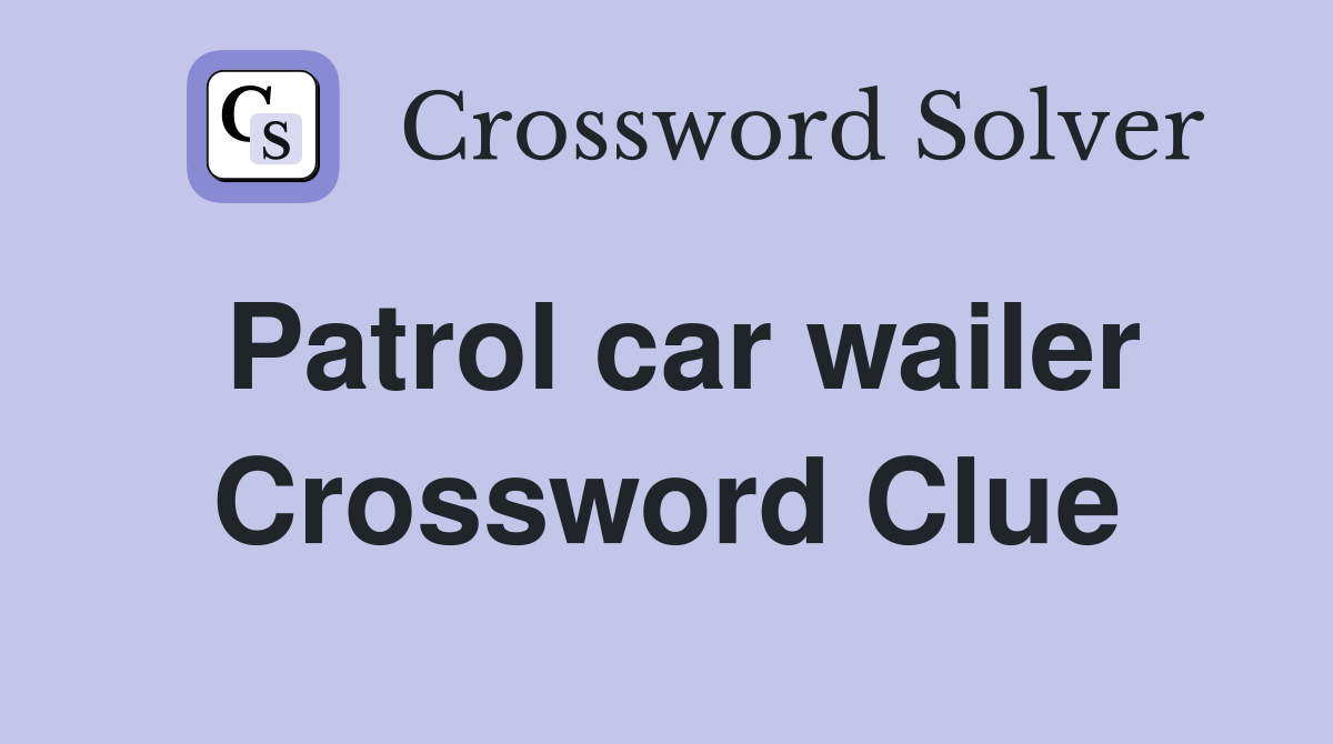 Patrol car wailer Crossword Clue