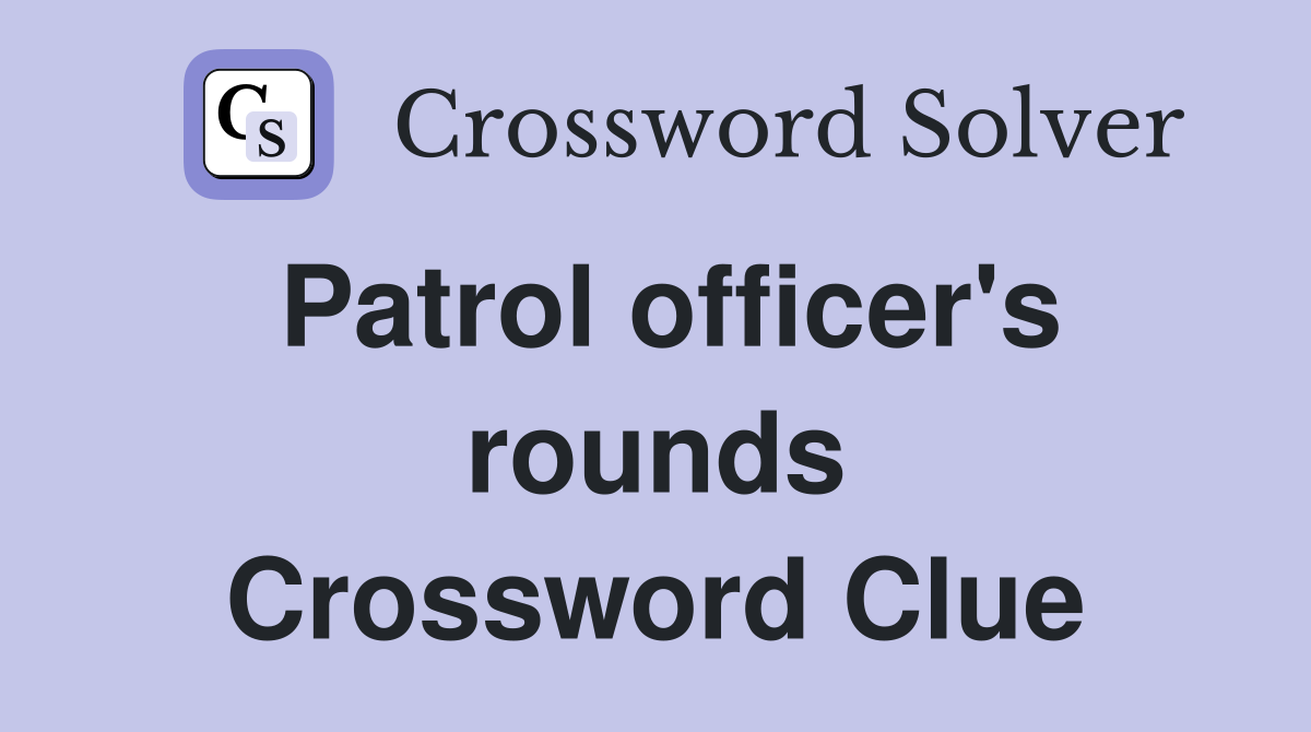 Patrol officer's rounds Crossword Clue