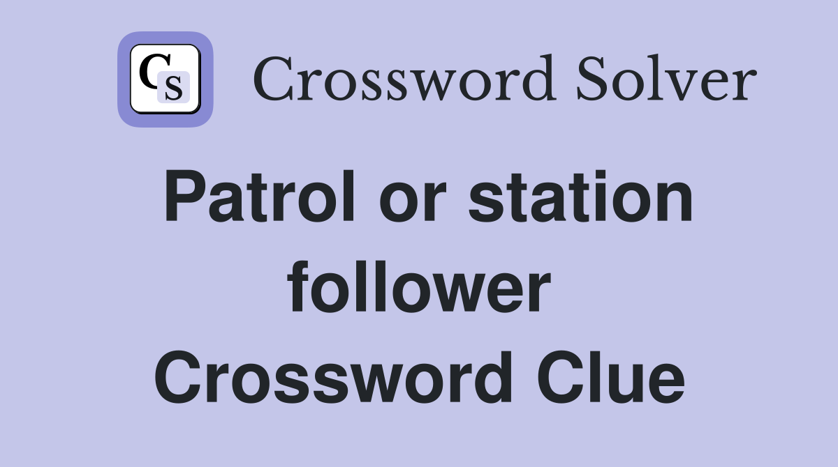 Patrol or station follower Crossword Clue