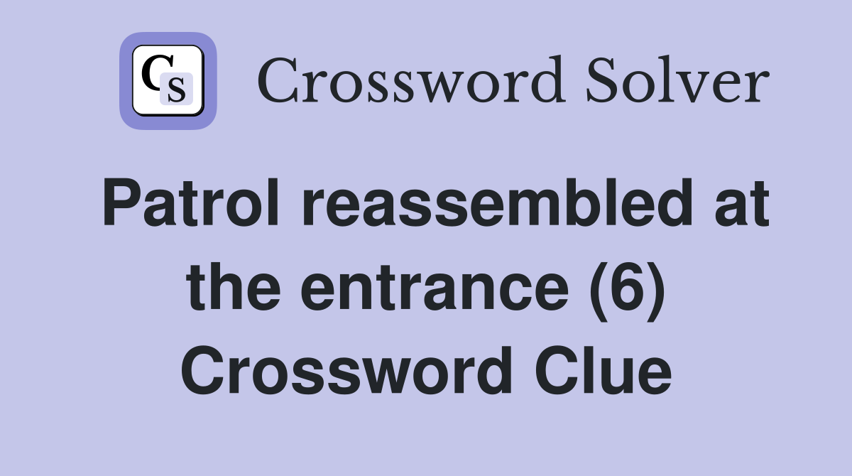 Patrol reassembled at the entrance (6) Crossword Clue