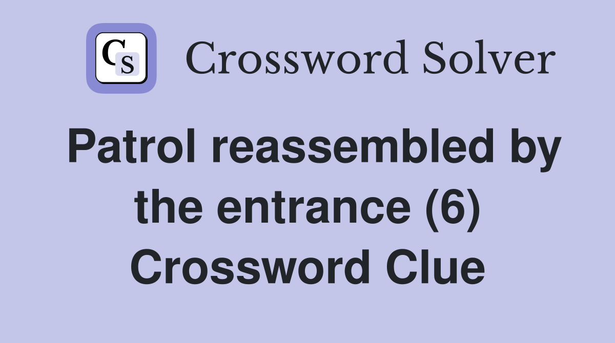Patrol reassembled by the entrance (6) Crossword Clue