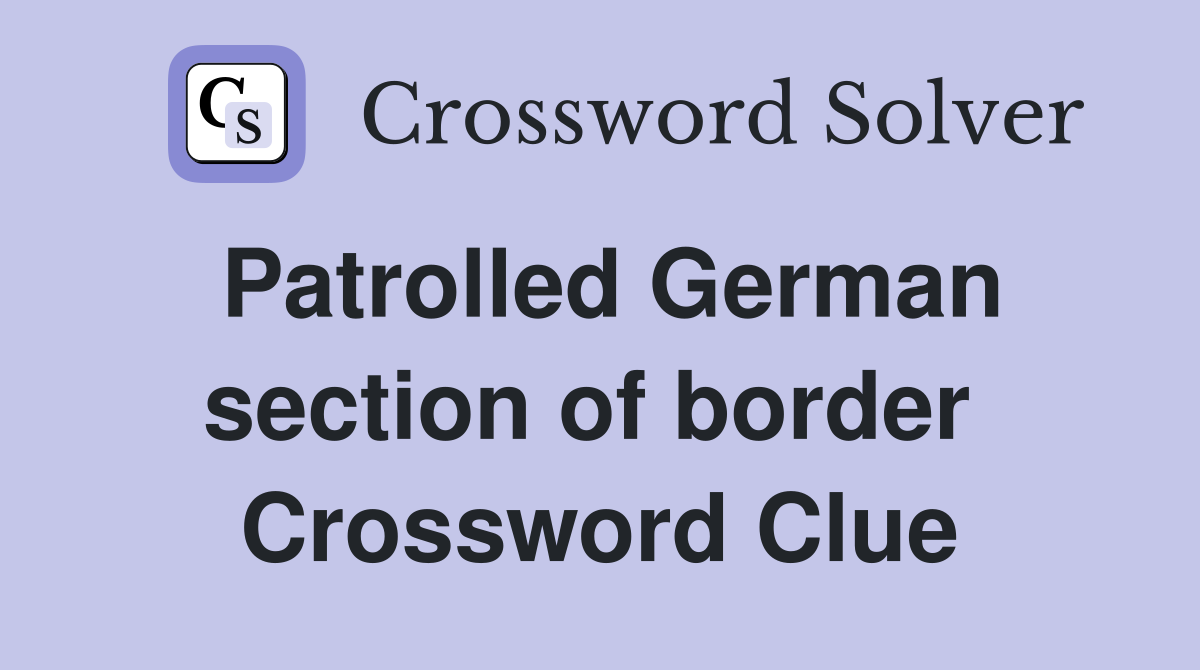 Patrolled German section of border  Crossword Clue