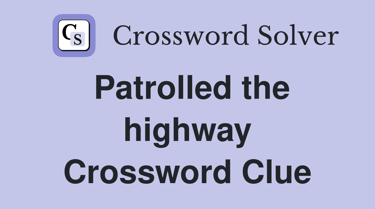 Patrolled the highway Crossword Clue