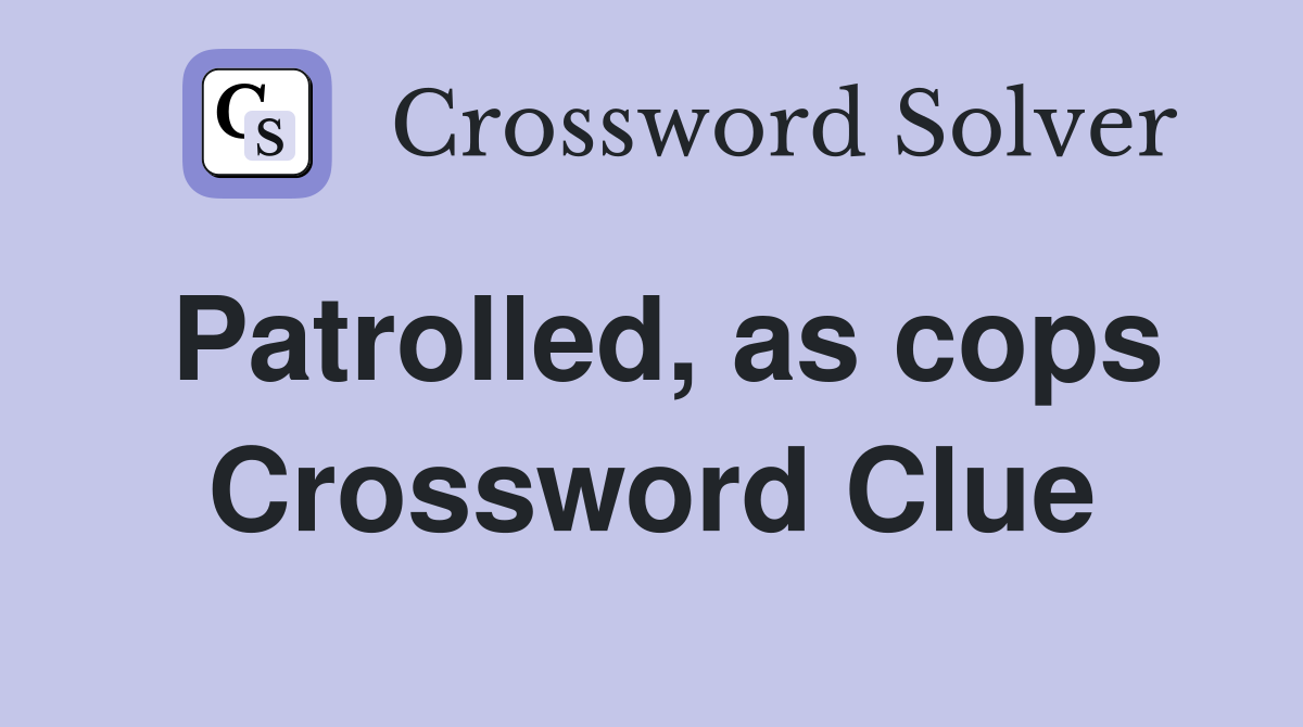 Patrolled, as cops Crossword Clue