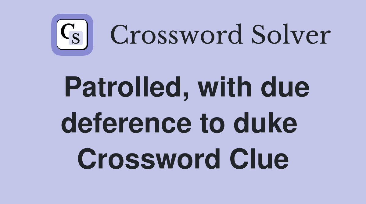Patrolled, with due deference to duke  Crossword Clue