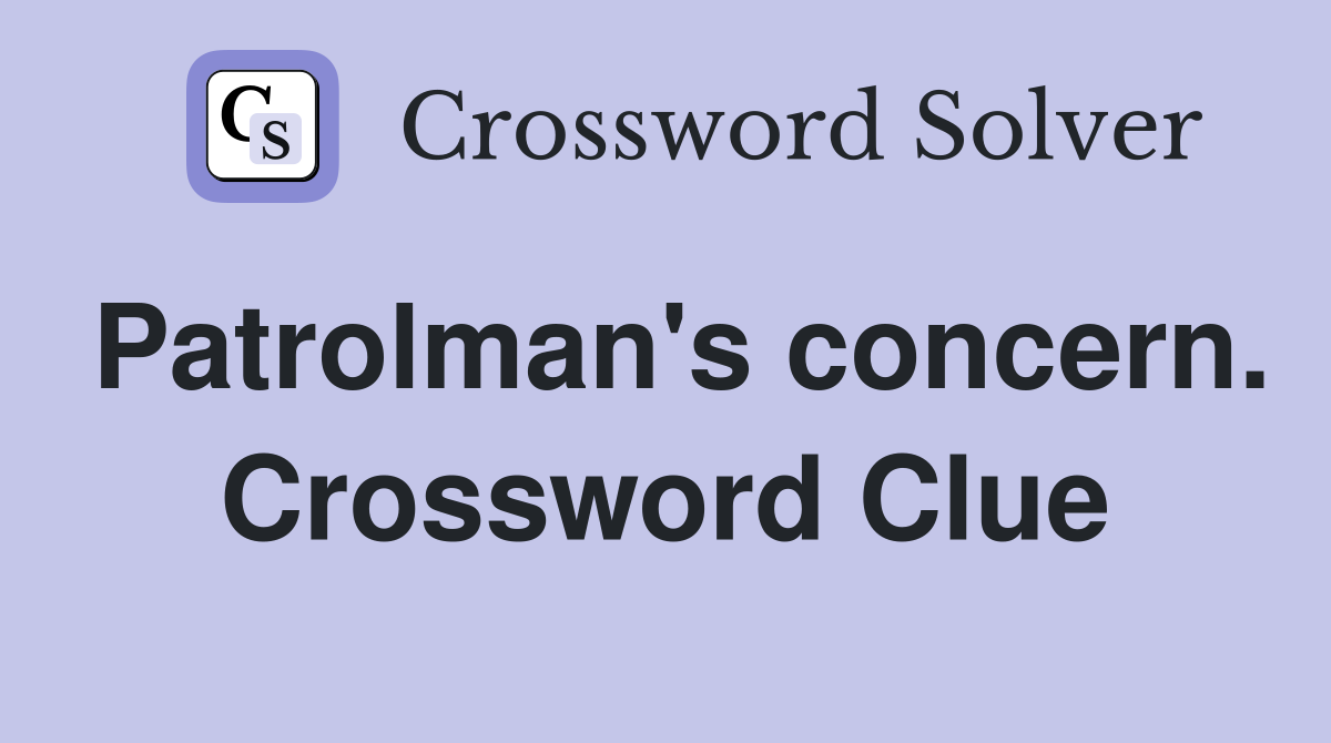 Patrolman's concern. Crossword Clue