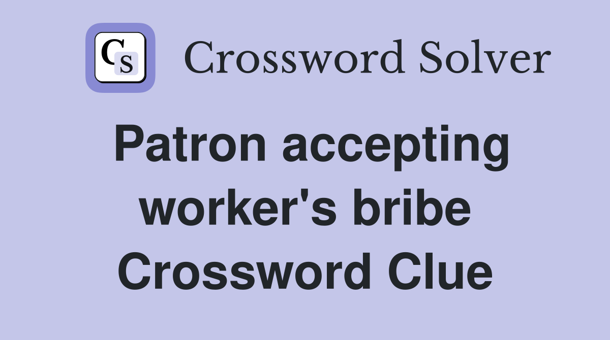Patron accepting worker's bribe Crossword Clue