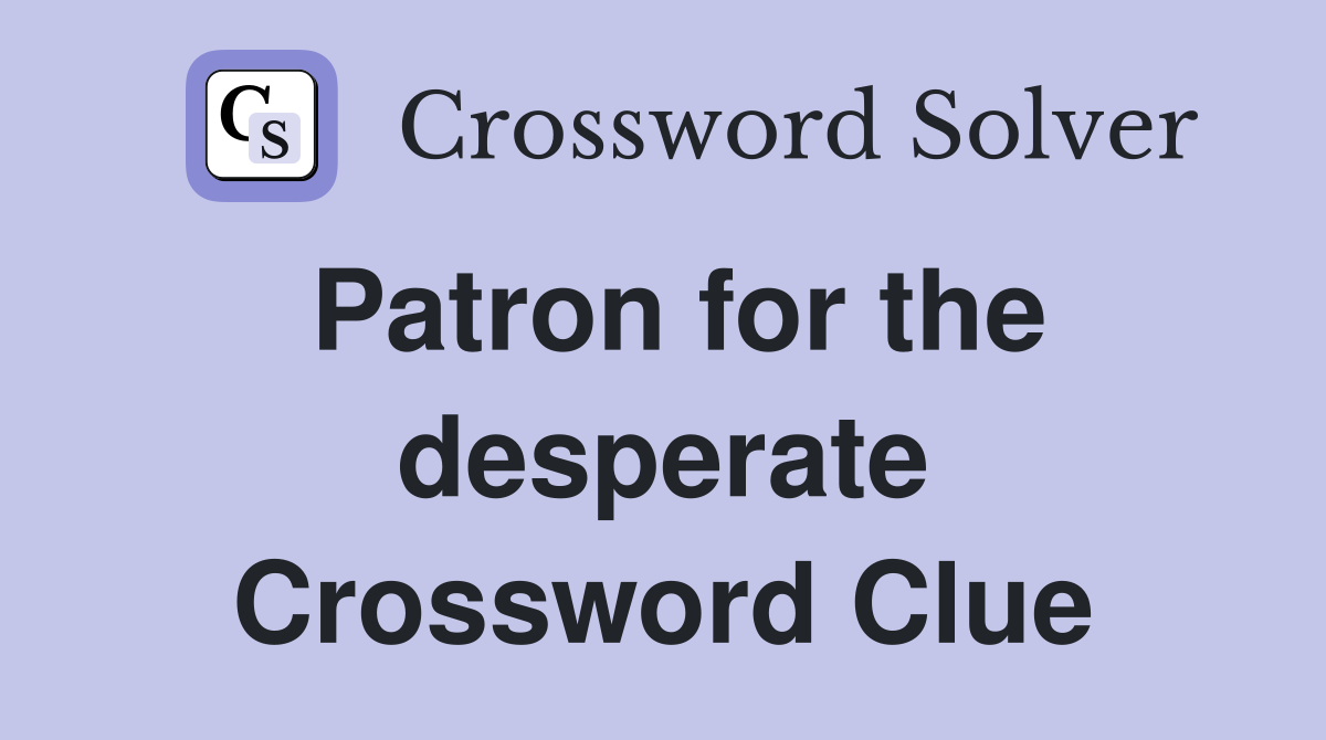 Patron for the desperate Crossword Clue