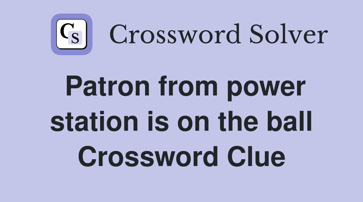 Patron from power station is on the ball Crossword Clue