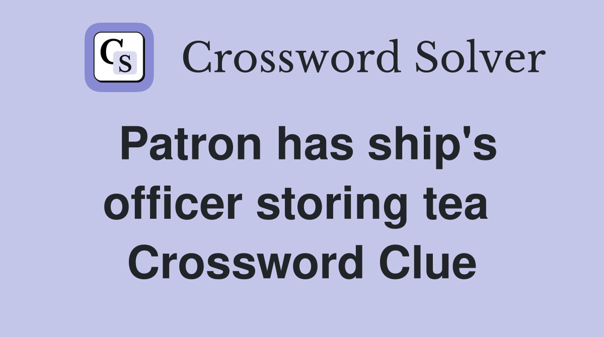 Patron has ship's officer storing tea  Crossword Clue