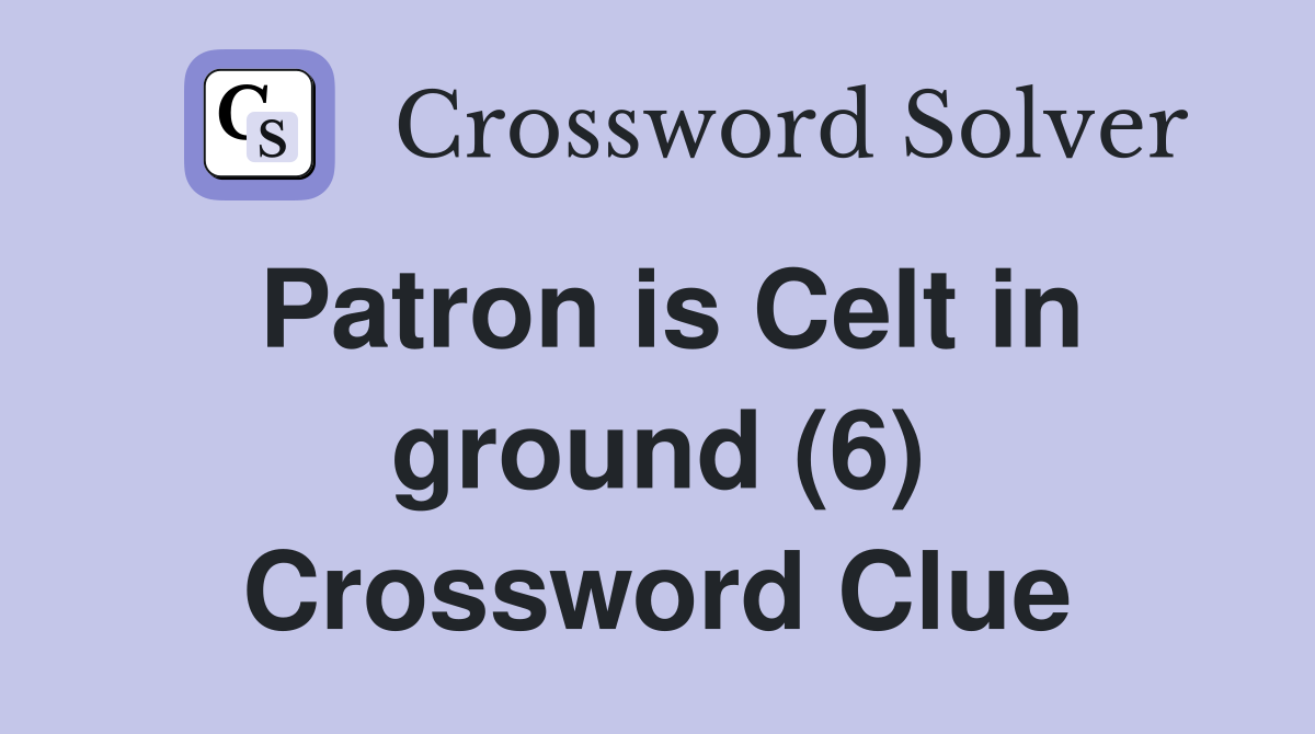Patron is Celt in ground (6) Crossword Clue