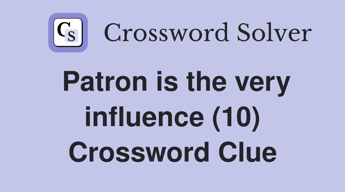 Patron is the very influence (10) Crossword Clue