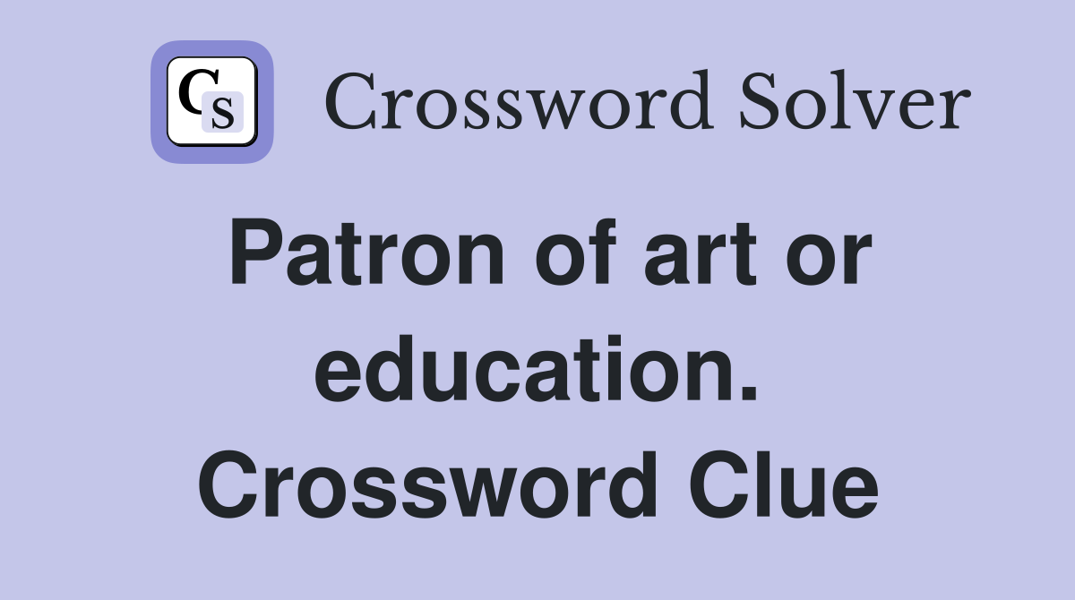 Patron of art or education. Crossword Clue