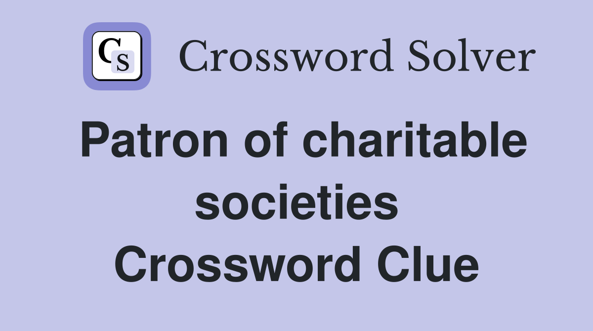 Patron of charitable societies Crossword Clue