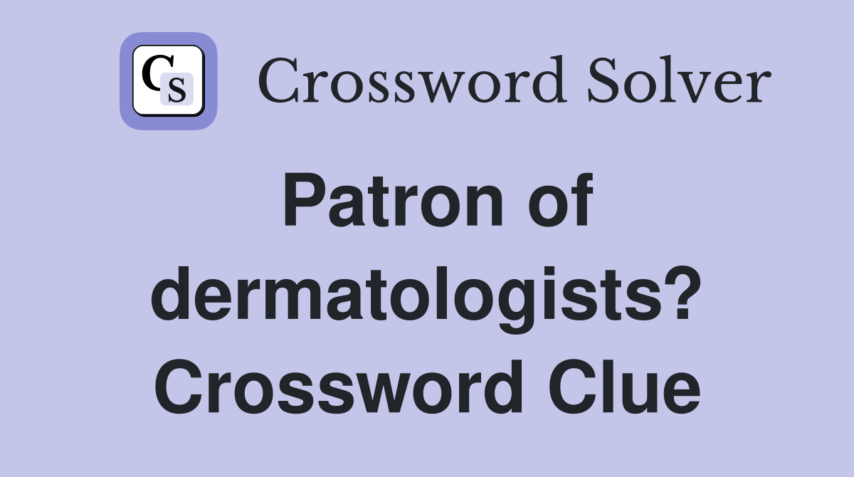Patron of dermatologists? Crossword Clue