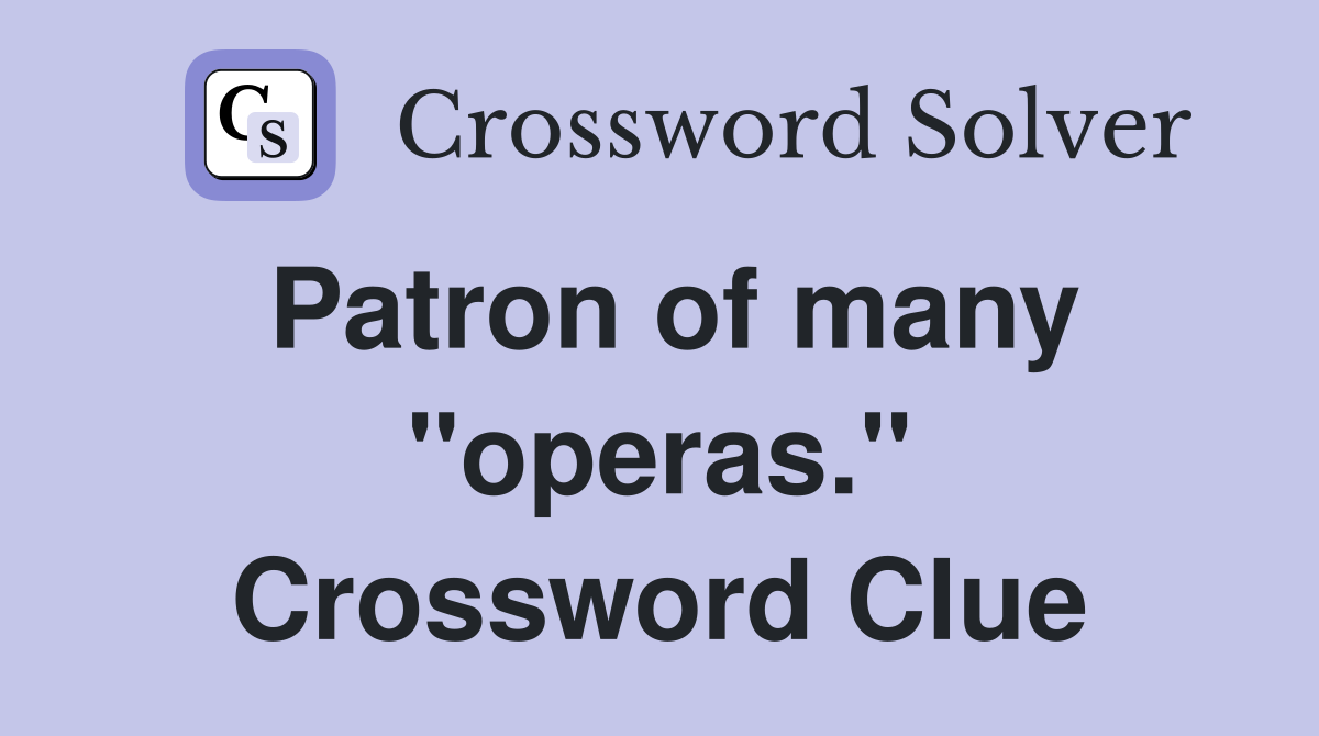 Patron of many "operas." Crossword Clue