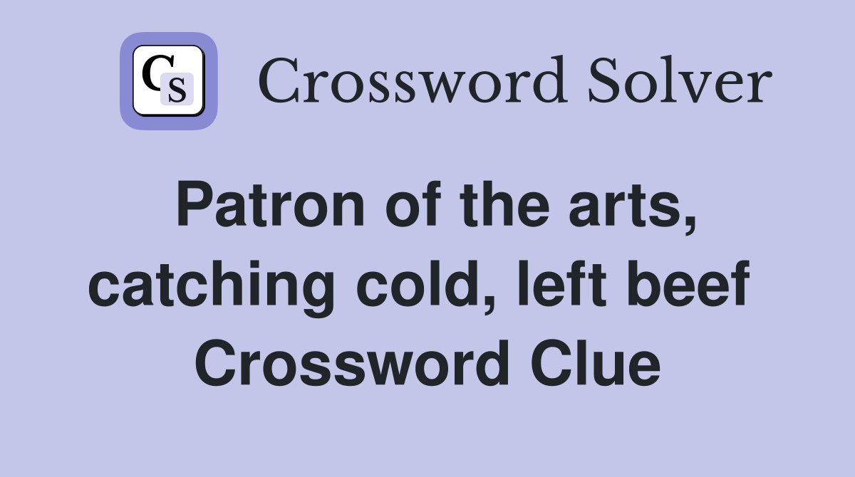Patron of the arts, catching cold, left beef  Crossword Clue