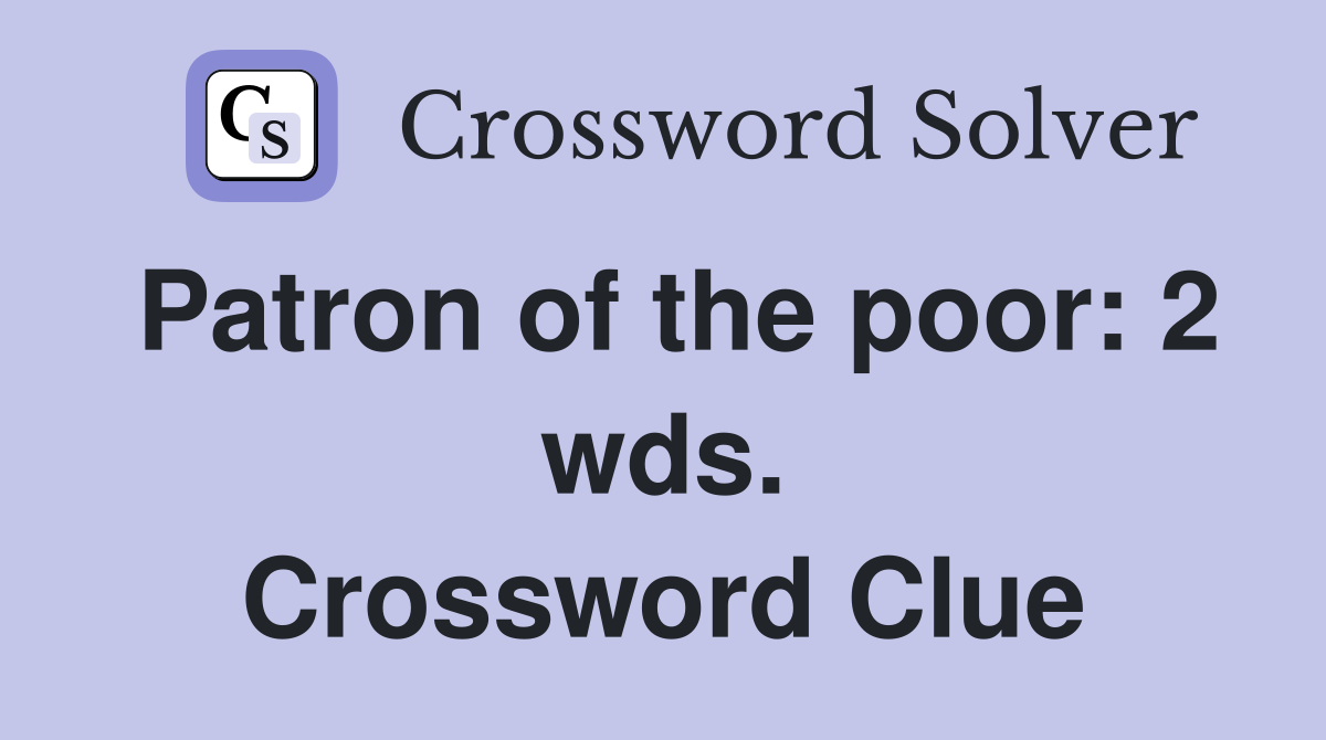 Patron of the poor: 2 wds. Crossword Clue